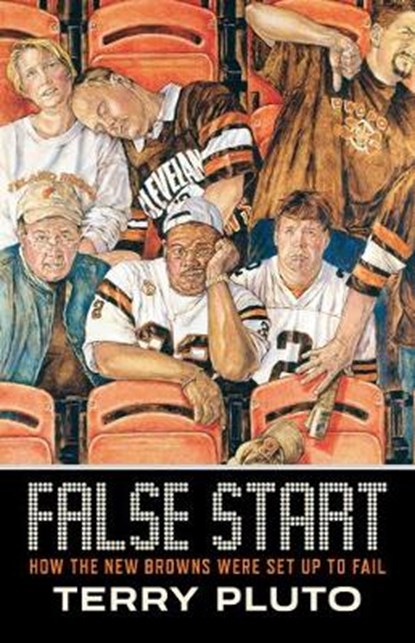 False Start: How the New Browns Were Set Up to Fail, Terry Pluto - Paperback - 9781938441967