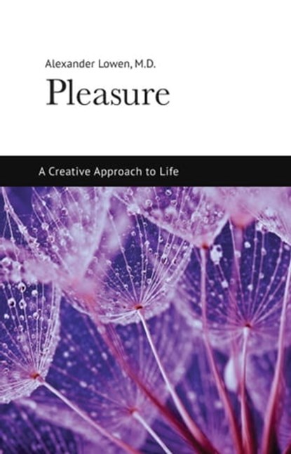 Pleasure: A Creative Approach to Life, Alexander Lowen, M.D. - Ebook - 9781938485114