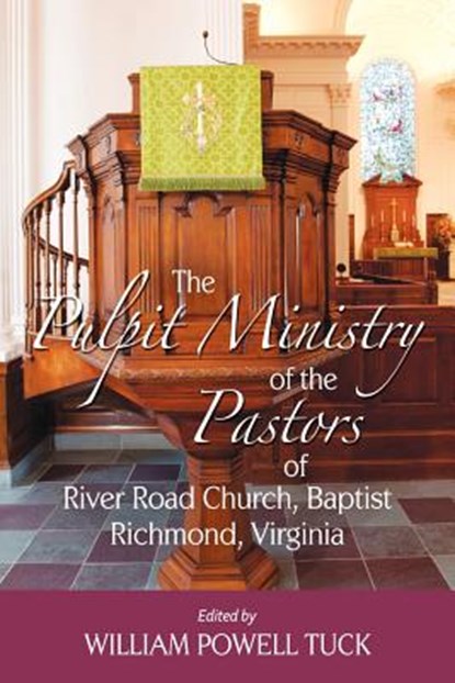 The Pulpit Ministry of the Pastors of River Road Church, Baptist, Richmond, Virginia, William Powell Tuck - Paperback - 9781938514104