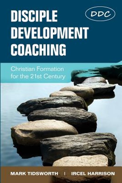 Disciple Development Coaching: Christian Formation for the 21st Century, Mark Tidsworth - Paperback - 9781938514180