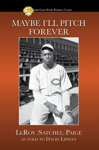 Maybe I'll Pitch Forever, LeRoy "Satchel" Paige - Ebook - 9781938545207