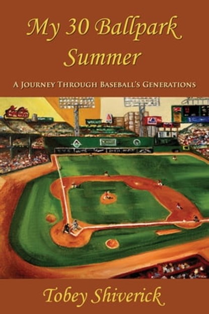 My 30 Ballpark Summer: A Journey Through Baseball's Generations, Tobey Shiverick - Ebook - 9781938545245