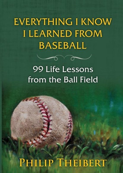 Everything I Know I Learned from Baseball, Philip Theibert - Paperback - 9781938545344