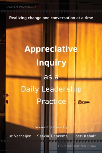 Appreciative Inquiry as a Daily Leadership Practice, Luc Verheijen ; Saskia Tjepkema ; Joeri Kabalt - Paperback - 9781938552755