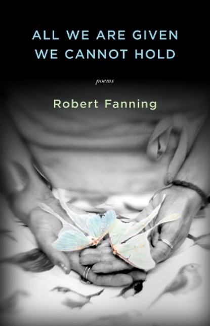 All We Are Given We Cannot Hold, Robert Fanning - Paperback - 9781938603501