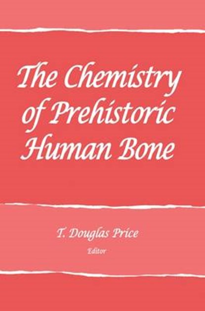 The Chemistry of Prehistoric Human Bone, T. Douglas Price - Paperback - 9781938645358