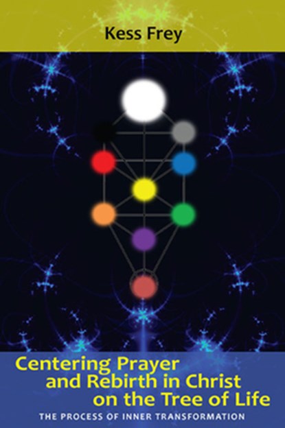Centering Prayer and Rebirth in Christ on the Tree of Life, Kess Frey - Paperback - 9781938685040