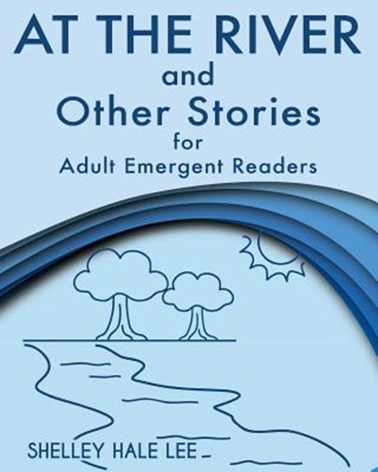 At the River and Other Stories for Adult Emergent Readers, Shelley Hale Lee - Paperback - 9781938757242