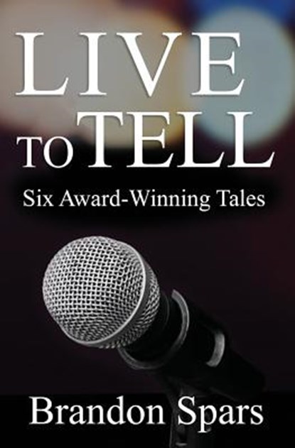 Live to Tell: Six Award-Winning Tales, Brandon Spars - Paperback - 9781938757334