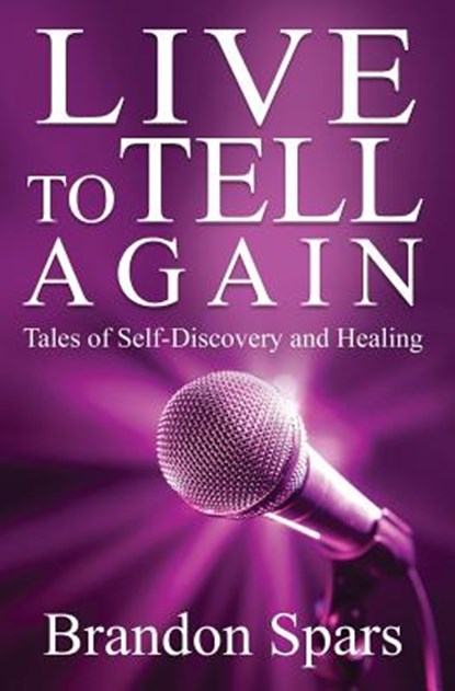 Live to Tell Again: Tales of Self-Discovery and Healing, Brandon Spars - Paperback - 9781938757563