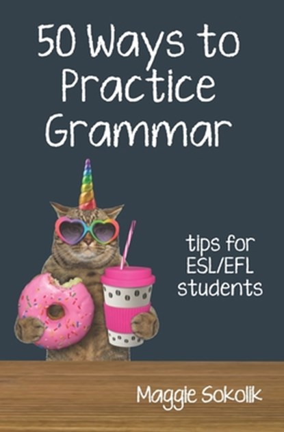 Fifty Ways to Practice Grammar: Tips for ESL/EFL Students, Maggie Sokolik - Paperback - 9781938757945