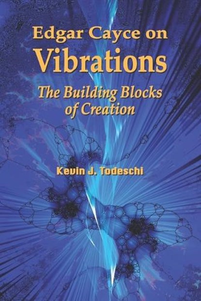 Edgar Cayce on Vibrations: The Building Blocks of Creation, Kevin J. Todeschi - Paperback - 9781938838163
