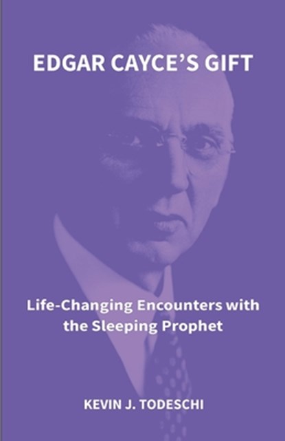 Edgar Cayce's Gift: Life-Changing Encounters with the Sleeping Prophet, Kevin J. Todeschi - Paperback - 9781938838217