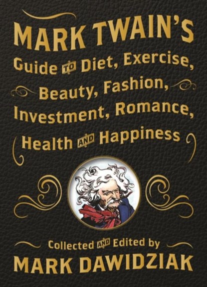 Mark Twain's Guide to Diet, Exercise, Beauty, Fashion, Investment, Romance, Health and Happiness, Mark Dawidziak - Gebonden - 9781938849459