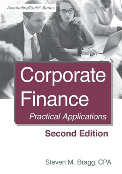Corporate Finance: Second Edition: Practical Applications, Steven M. Bragg - Paperback - 9781938910982