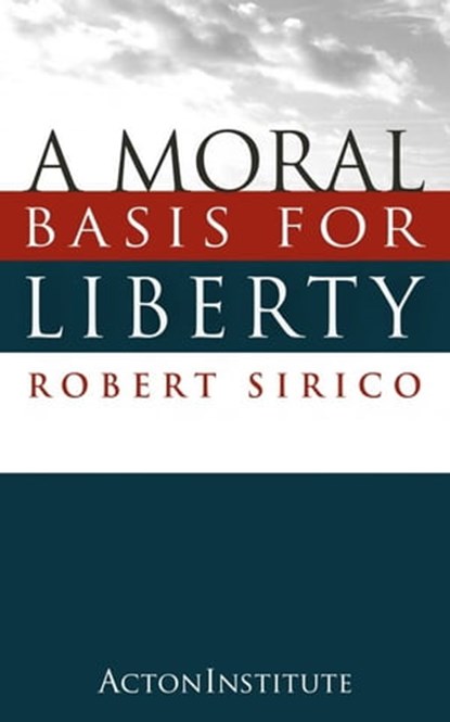 A Moral Basis for Liberty, Robert Sirico - Ebook - 9781938948138