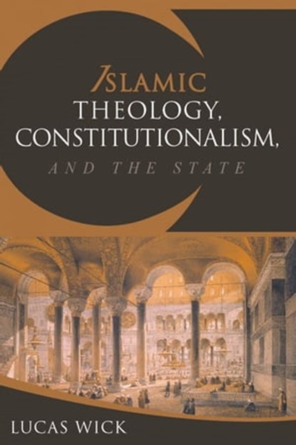 Islamic Theology, Constitutionalism, and the State, Lukas Wick - Ebook - 9781938948473