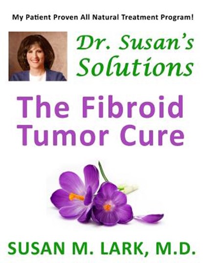 Dr. Susan's Solutions: The Fibroid Tumor Cure, Susan M. Lark M. D. - Paperback - 9781939013767