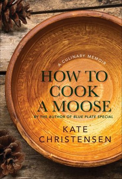 How to Cook a Moose, Kate Christensen - Ebook - 9781939017741