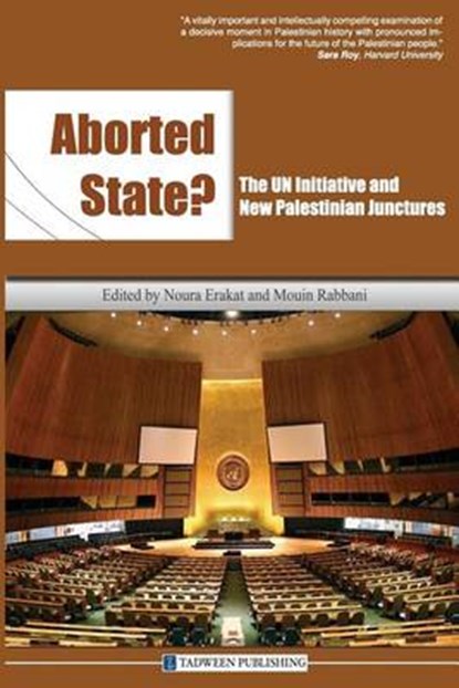 Aborted State? the Un Initiative and New Palestinian Junctures, Noura Erakat - Paperback - 9781939067043
