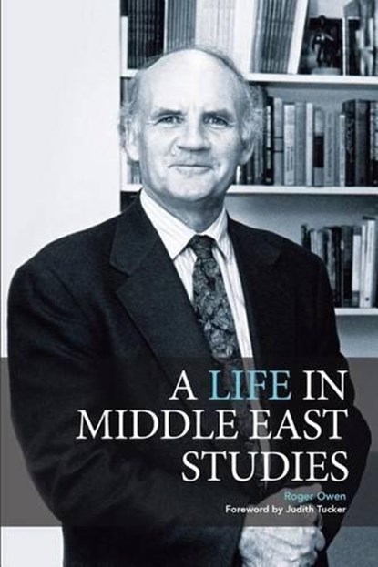 A Life in Middle East Studies, OWEN,  Roger - Paperback - 9781939067234