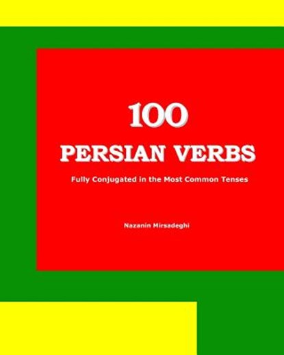 100 Persian Verbs (Fully Conjugated in the Most Common Tenses) (Farsi-English Bi-lingual Edition), Nazanin Mirsadeghi - Paperback - 9781939099099
