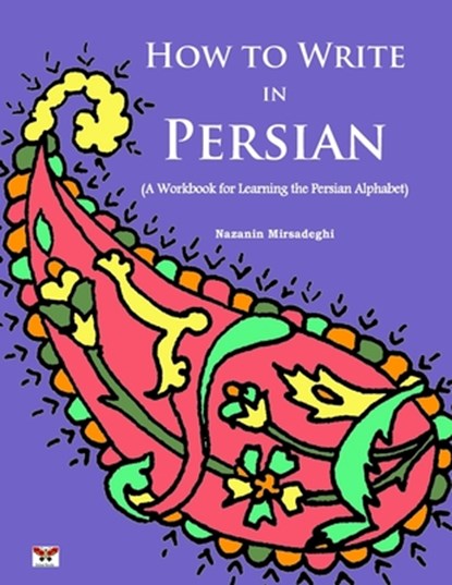 How to Write in Persian (A Workbook for Learning the Persian Alphabet): (Bi-lingual Farsi- English Edition), Nazanin Mirsadeghi - Paperback - 9781939099471