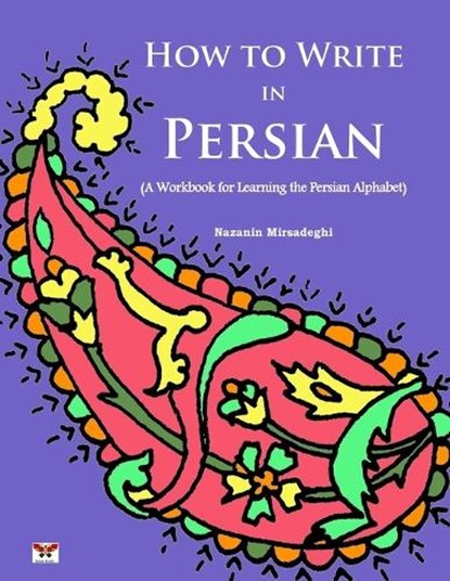 How to Write in Persian (A Workbook for Learning the Persian Alphabet): (Bi-lingual Farsi- English Edition), Nazanin Mirsadeghi - Paperback - 9781939099471