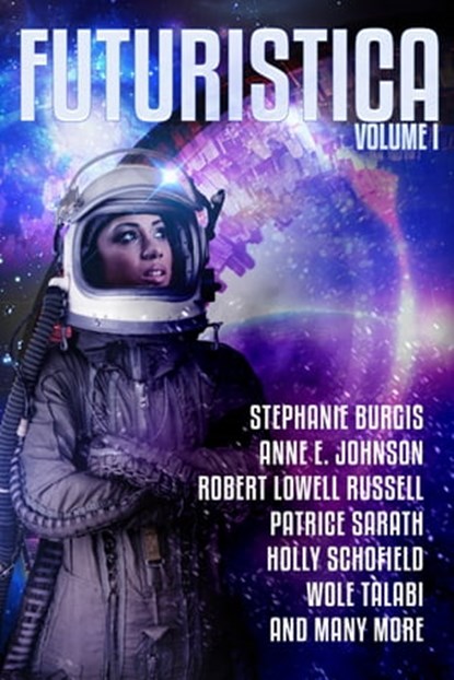Futuristica: Volume 1, Stephanie Burgis ; Anne E. Johnson ; Robert Lowell Russell ; Patrice Sarath ; Holly Schofield ; Wole Talabi ; Bo Balder ; James Beamon ; Marina Berlin ; Megan Chaudhuri ; L Chan ; L. H. Davis ; Ciro Faienza ; E E King ; Gary Kloster ; Mary Mascari ; Mike  - Ebook - 9781939120045