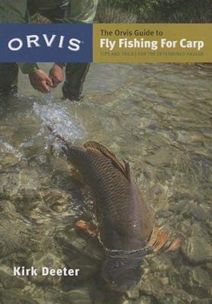 The Orvis Guide to Fly Fishing for Carp: Tips and Tricks for the Determined Angler, Kirk Deeter - Paperback - 9781939226006