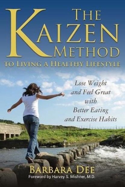 The Kaizen Method to Living a Healthy Lifestyle: Lose Weight and Feel Great with Better Eating and Exercise Habits, Barbara Dee - Paperback - 9781939237293