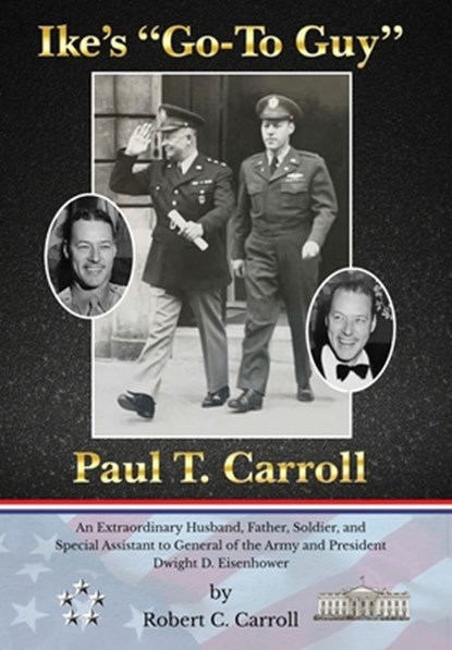Ike's "Go-To Guy," Paul T. Carroll, Robert C Carroll - Gebonden - 9781939237774