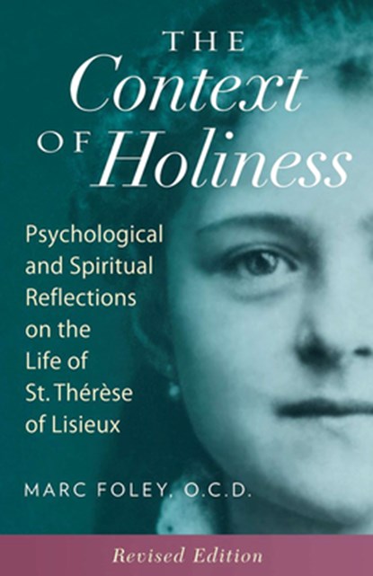 The Context of Holiness: Psychological and Spiritual Reflections on the Life of St. Thérèse of Lisieux, Mark Foley - Paperback - 9781939272881