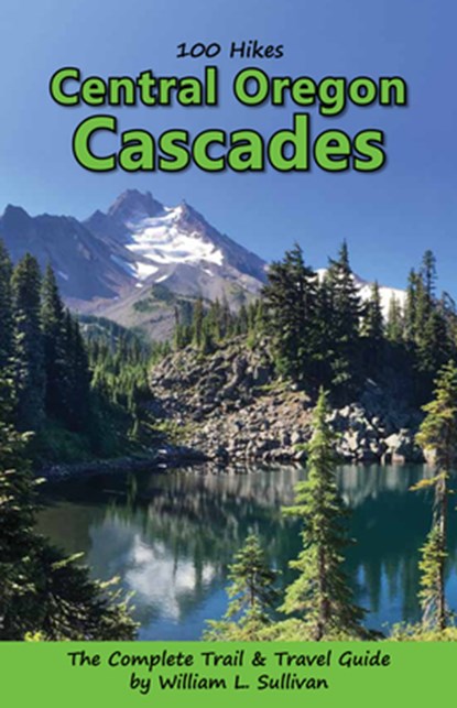 100 Hikes: Central Oregon Cascades, William L. Sullivan - Paperback - 9781939312259