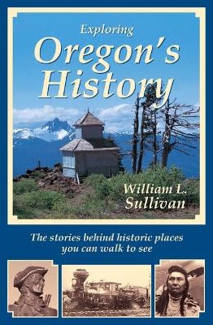 Exploring Oregon's History, William L. Sullivan - Paperback - 9781939312280
