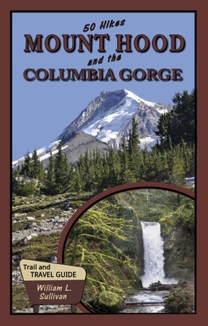 50 Hikes: Mount Hood and the Columbia Gorge, William L. Sullivan - Paperback - 9781939312419