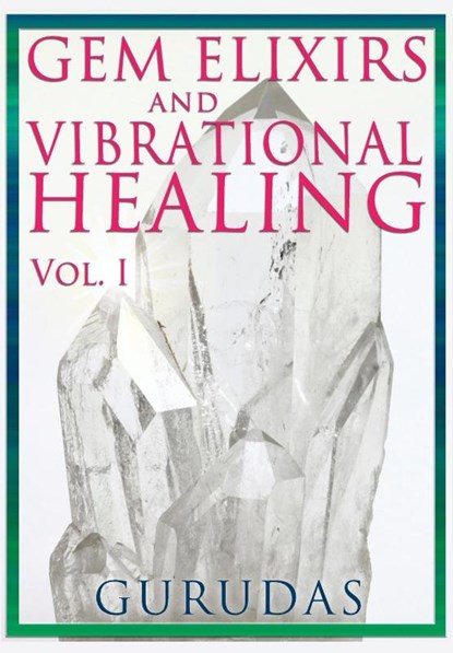 Gems Elixirs and Vibrational Healing Volume 1, Gurudas - Paperback - 9781939438218