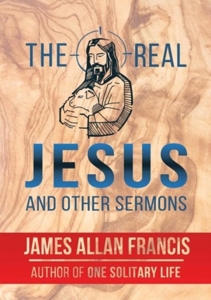 The Real Jesus And Other Sermons, James Allan Francis - Paperback - 9781939438577