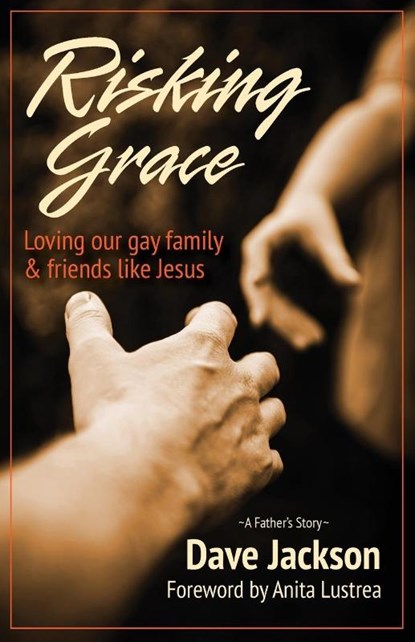 Risking Grace, Loving Our Gay Family and Friends Like Jesus, Dave Jackson - Paperback - 9781939445018