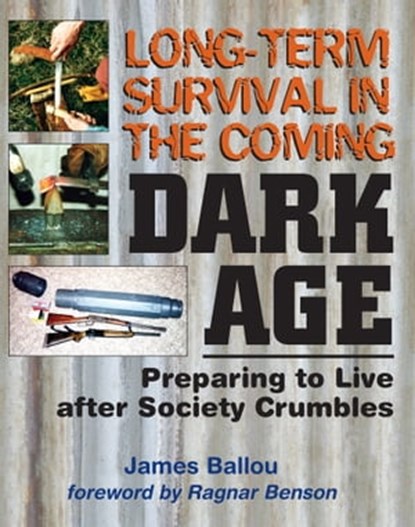 Long-Term Survival in the Coming Dark Age: Preparing to Live after Society Crumbles, James Ballou - Ebook - 9781939473646