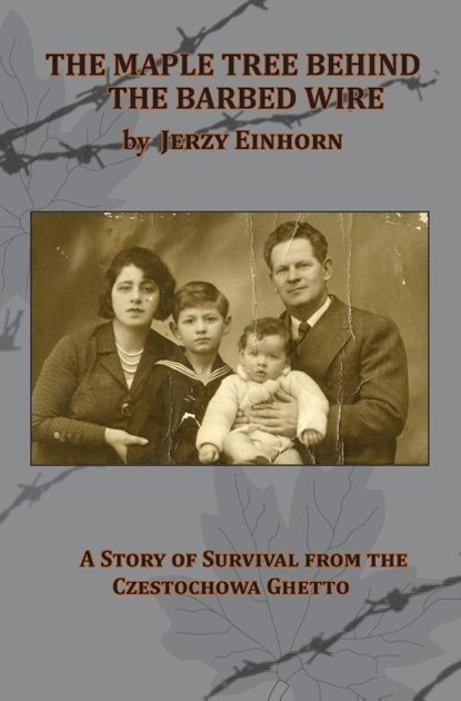 The Maple Tree Behind the Barbed Wire - A Story of Survival from the Czestochowa Ghetto, Jerzy Einhorn - Gebonden - 9781939561060