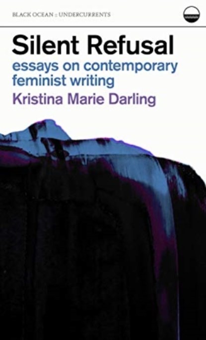 Silent Refusal: Essays on Contemporary Feminist Writing, Kristina Marie Darling - Paperback - 9781939568410
