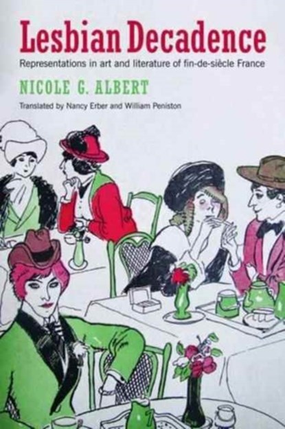 Lesbian Decadence - Representations in Art and Literature of Fin-de-Siecle France, Nicole Albert ; Nancy Erber ; William Peniston - Paperback - 9781939594204