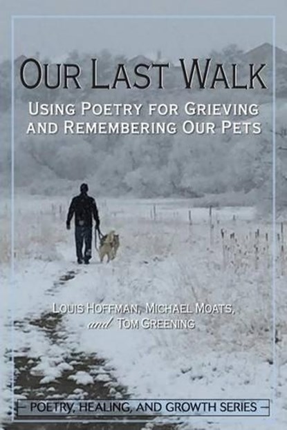 Our Last Walk: Using Poetry for Grieving and Remembering Our Pets, Louis Hoffman - Paperback - 9781939686152