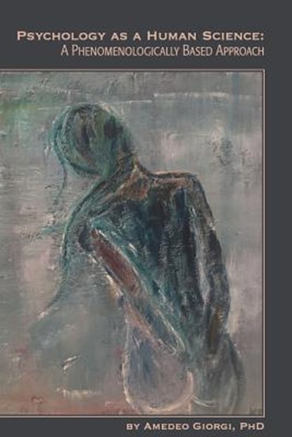 Psychology as a Human Science: A Phenomenologically Based Approach, Amedeo Giorgi - Paperback - 9781939686268