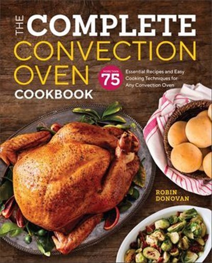 The Complete Convection Oven Cookbook, Robin Donovan - Ebook - 9781939754752