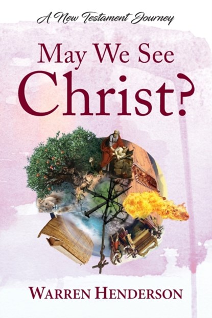 May We See Christ? - A New Testament Journey, Warren A Henderson - Paperback - 9781939770622