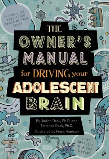 The Owner's Manual for Driving Your Adolescent Brain, JoAnn Deak ; Terrence Deak - Paperback - 9781939775023