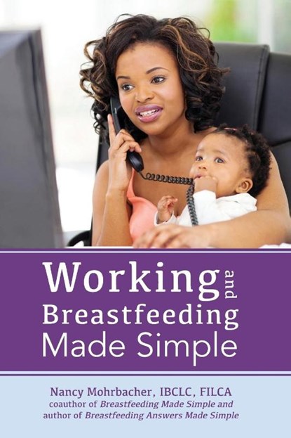 Working and Breastfeeding Made Simple, Nancy Mohrbacher - Paperback - 9781939807205