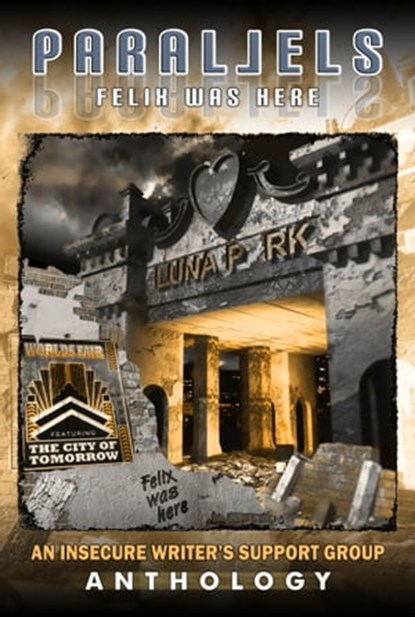 Parallels: Felix Was Here, Insecure Writer's Support Group - Ebook - 9781939844200